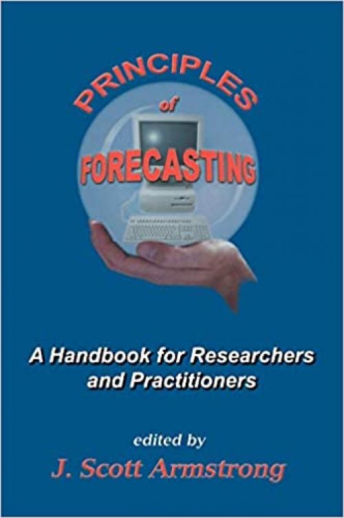  Principles of Forecasting: A Handbook for Researchers and Practitioners (International Series in Operations Research & Management Science (30)) 