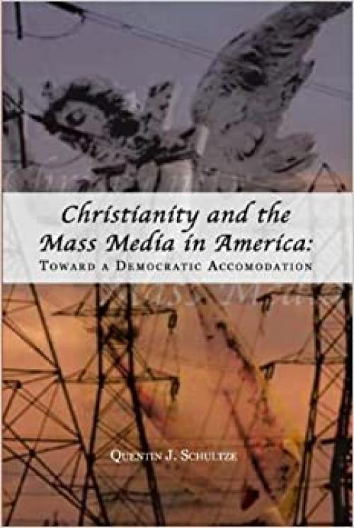  Christianity and the Mass Media in America: Toward a Democratic Accommodation (Rhetoric & Public Affairs) 