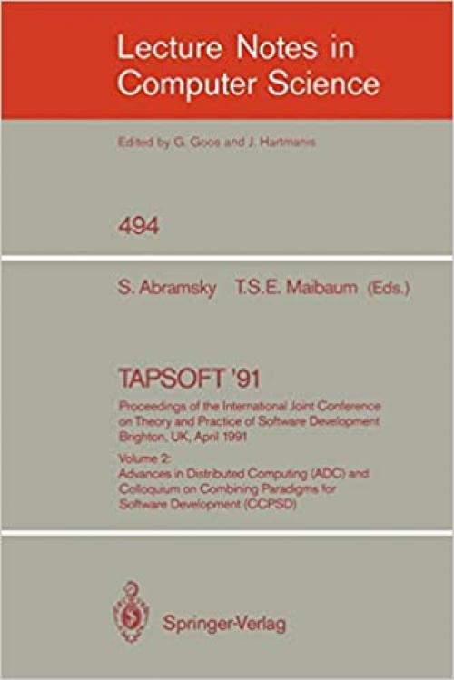  TAPSOFT '91: Proceedings of the International Joint Conference on Theory and Practice of Software Development, Brighton, UK, April 8-12, 1991: Volume ... (Lecture Notes in Computer Science (494)) 