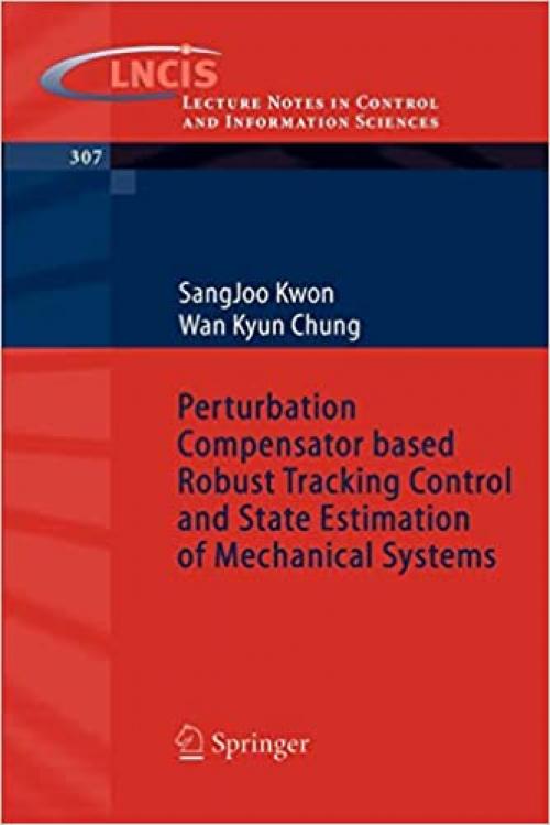  Perturbation Compensator based Robust Tracking Control and State Estimation of Mechanical Systems (Lecture Notes in Control and Information Sciences (307)) 
