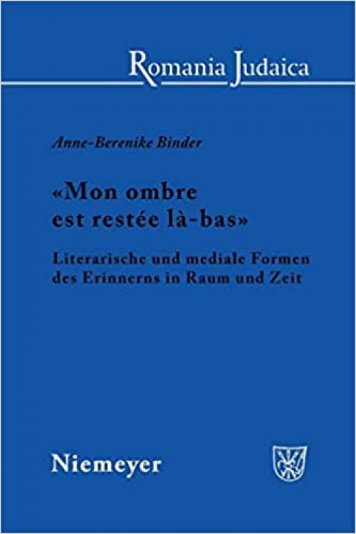  «Mon ombre est restée là-bas»: Literarische und mediale Formen des Erinnerns in Raum und Zeit (Romania Judaica Studien Zur Judischen Kultur in Den Romanischen Landern) (German Edition) 