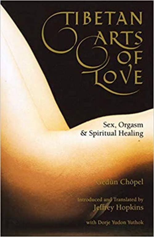  Tibetan Arts of Love: Sex, Orgasm, and Spiritual Healing 