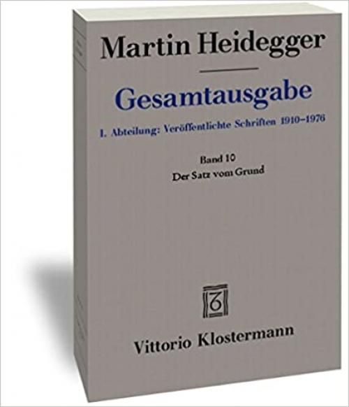  Der Satz vom Grund (Gesamtausgabe. I. Abteiluing, Veröffentlichte Schriften 1910-1976 / Martin Heidegger) (German Edition) 