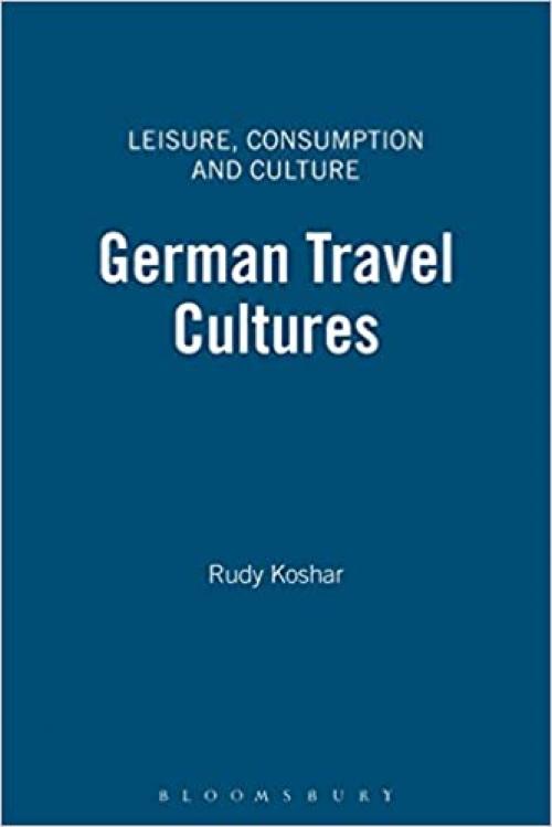  German Travel Cultures (Leisure, Consumption and Culture) 