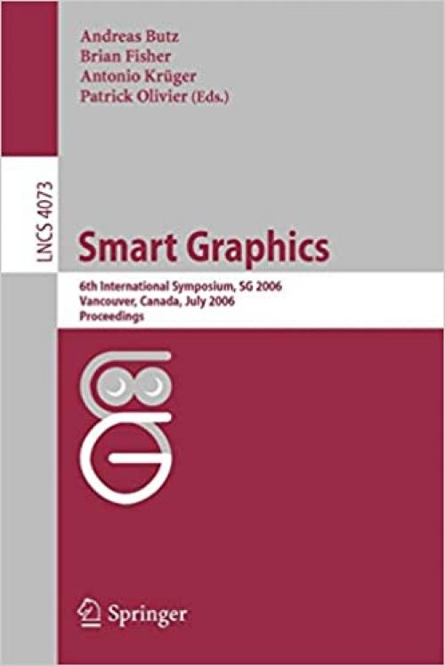  Smart Graphics: 6th International Symposium, SG 2006, Vancover, Canada, July 23-25, 2006, Proceedings (Lecture Notes in Computer Science (4073)) 