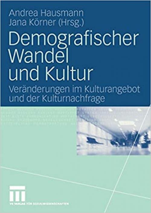  Demografischer Wandel und Kultur: Veränderungen im Kulturangebot und der Kulturnachfrage (German Edition) 