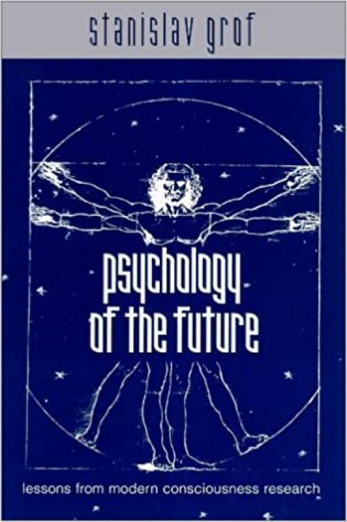  Psychology of the Future: Lessons from Modern Consciousness Research (SUNY series in Transpersonal and Humanistic Psychology) 