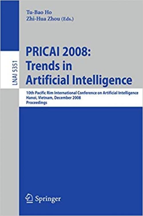  PRICAI 2008: Trends in Artificial Intelligence: 10th Pacific Rim International Conference on Artificial Intelligence, Hanoi, Vietnam, December 15-19, ... (Lecture Notes in Computer Science (5351)) 