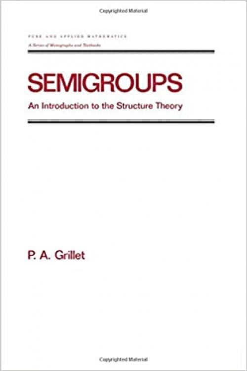  Semigroups: An Introduction to the Structure Theory (Chapman & Hall/CRC Pure and Applied Mathematics) 