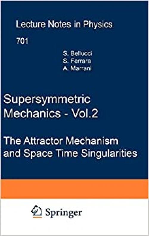  Supersymmetric Mechanics - Vol. 2: The Attractor Mechanism and Space Time Singularities (Lecture Notes in Physics (701)) 