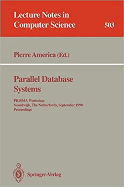  Parallel Database Systems: PRISMA Workshop, Noordwijk, The Netherlands, September 24-26, 1990. Proceedings. (Lecture Notes in Computer Science (503)) 