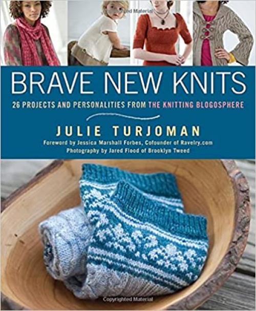  Brave New Knits: 26 Projects and Personalities from the Knitting Blogosphere 