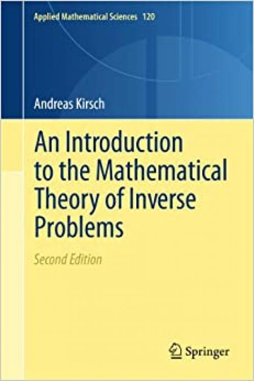  An Introduction to the Mathematical Theory of Inverse Problems (Applied Mathematical Sciences, Vol. 120) 