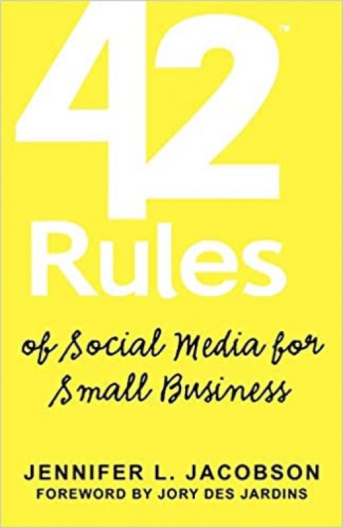  42 Rules of Social Media for Small Business: A Modern Survival Guide That Answers the Question What Do I Do with Social Media? 