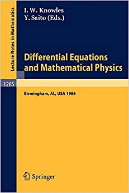  Differential Equations and Mathematical Physics: Proceedings of an International Conference held in Birmingham, Alabama, USA, March 3-8, 1986 (Lecture Notes in Mathematics (1285)) 