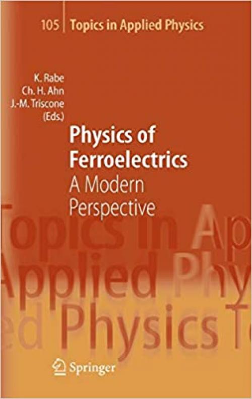  Physics of Ferroelectrics: A Modern Perspective (Topics in Applied Physics (105)) 