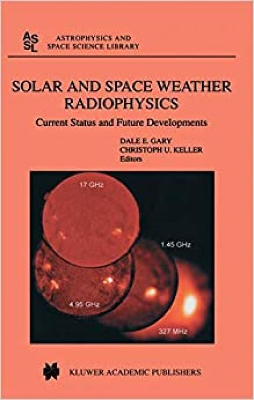  Solar and Space Weather Radiophysics: Current Status and Future Developments (Astrophysics and Space Science Library (314)) 