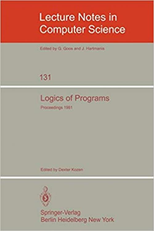  Logics of Programs: Workshop, Yorktown Heights, NY, USA (Lecture Notes in Computer Science (131)) 