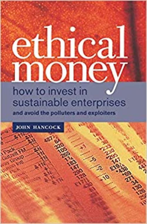  Ethical Money: How to Invest in Sustainable Enterprises and Avoid the Exploiters and Polluters 