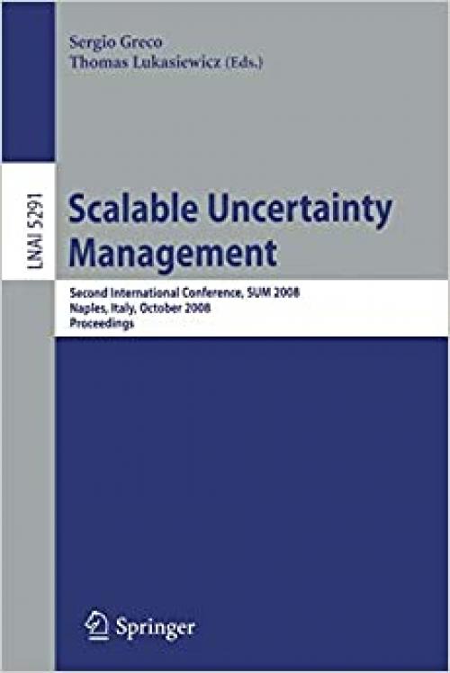  Scalable Uncertainty Management: Second International Conference, SUM 2008, Naples, Italy, October 1-3, 2008, Proceedings (Lecture Notes in Computer Science (5291)) 