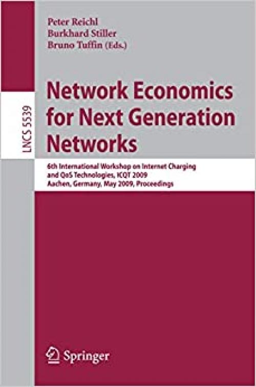  Network Economics for Next Generation Networks: 6th International Workshop on Internet Charging and QoS Technologies, ICQT 2009, Aachen, Germany, May ... (Lecture Notes in Computer Science (5539)) 