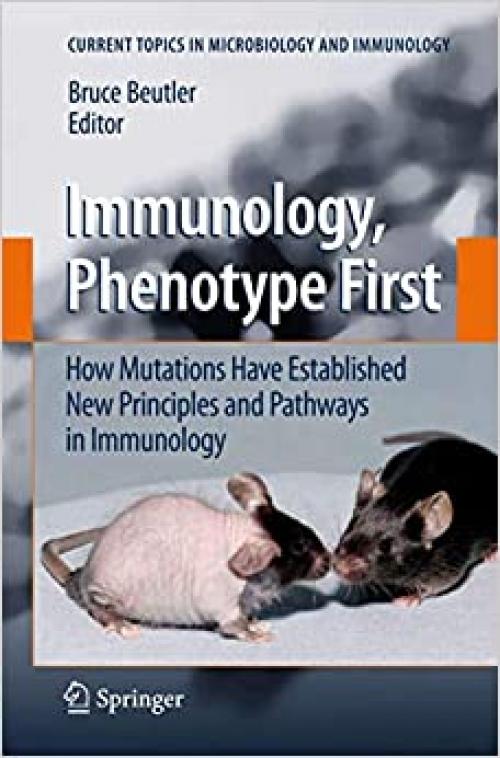  Immunology, Phenotype First: How Mutations Have Established New Principles and Pathways in Immunology (Current Topics in Microbiology and Immunology (321)) 