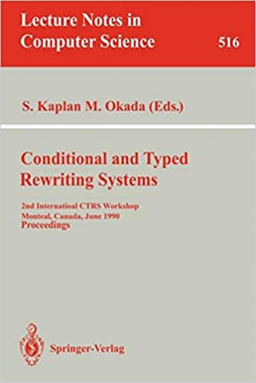  Conditional and Typed Rewriting Systems: 2nd International CTRS Workshop, Montreal, Canada, June 11-14, 1990. Proceedings (Lecture Notes in Computer Science (516)) 