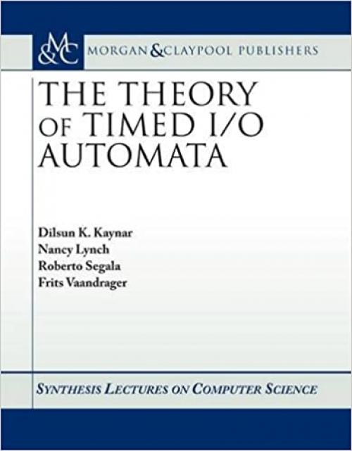  The Theory of Timed I/O Automata (Synthesis Lectures in Computer Science) 