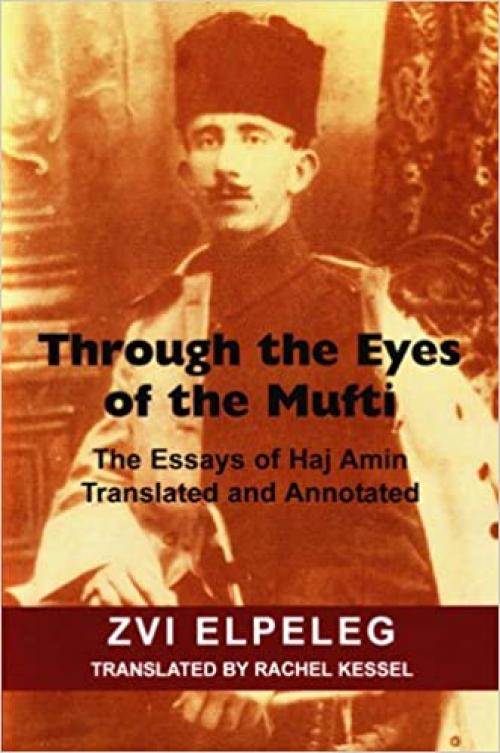  Through the Eyes of the Mufti: The Essays of Haj Amin, Translated and Annotated 