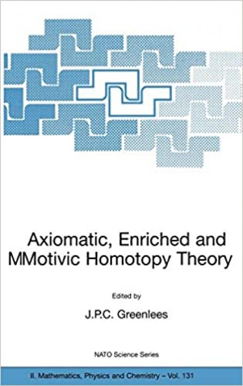  Axiomatic, Enriched and Motivic Homotopy Theory: Proceedings of the NATO Advanced Study Institute on Axiomatic, Enriched and Motivic Homotopy Theory ... 2002 (Nato Science Series II: (131)) 