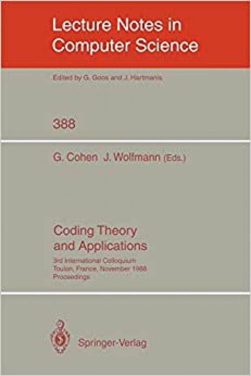  Coding Theory and Applications: 3rd International Colloquium, Toulon, France, November 2-4, 1988. Proceedings (Lecture Notes in Computer Science (388)) 