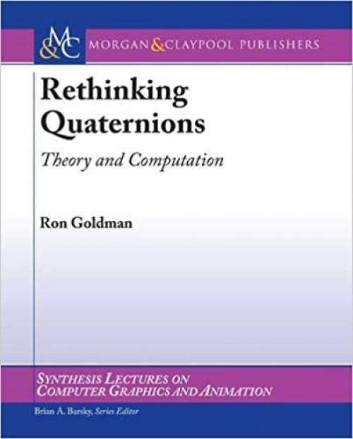  Rethinking Quaternions: Theory and Computation (Synthesis Lectures on Computer Graphics and Animation) 