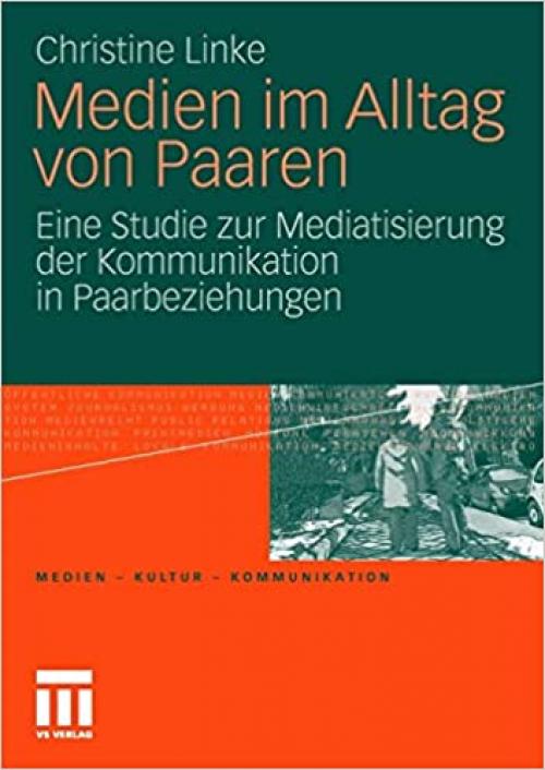  Medien im Alltag von Paaren: Eine Studie zur Mediatisierung der Kommunikation in Paarbeziehungen (Medien • Kultur • Kommunikation) (German Edition) 