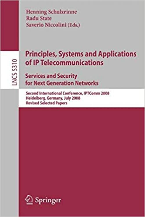  Principles, Systems and Applications of IP Telecommunications. Services and Security for Next Generation Networks: Second International Conference, ... (Lecture Notes in Computer Science (5310)) 