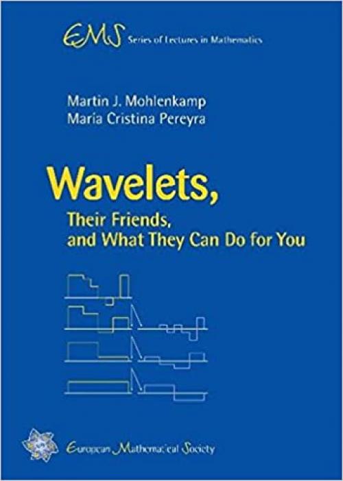  Wavelets, Their Friends, and What They Can Do for You (Ems Series of Lectures in Mathematics) 