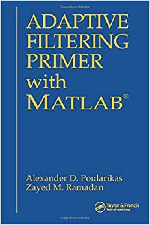  Adaptive Filtering Primer with MATLAB (Electrical Engineering Primer Series) 