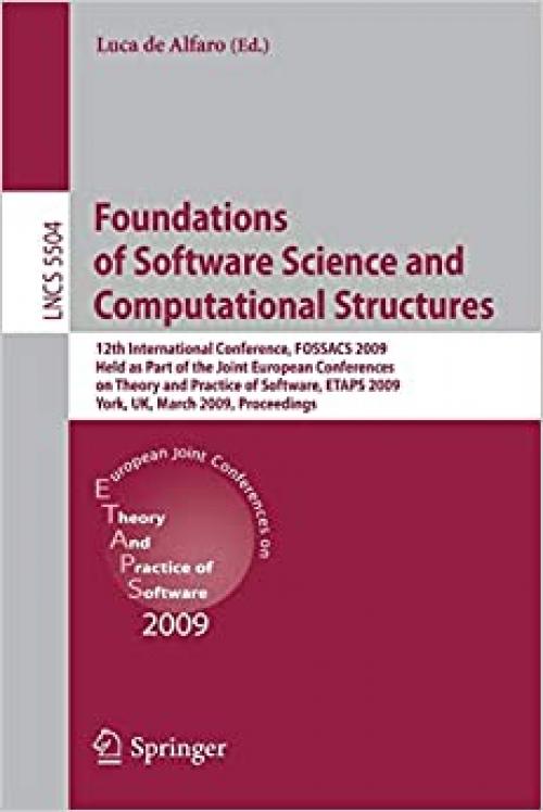  Foundations of Software Science and Computational Structures: 12th International Conference, FOSSACS 2009, Held as Part of the Joint European ... (Lecture Notes in Computer Science (5504)) 