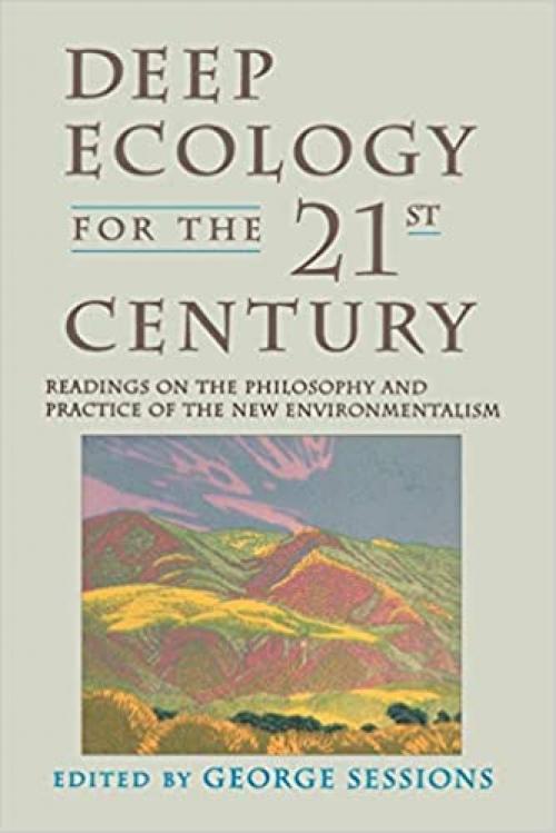  Deep Ecology for the Twenty-First Century: Readings on the Philosophy and Practice of the New Environmentalism 