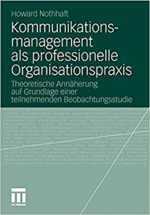  Kommunikationsmanagement als professionelle Organisationspraxis: Theoretische Annäherung auf Grundlage einer teilnehmenden Beobachtungsstudie (Organisationskommunikation) (German Edition) 