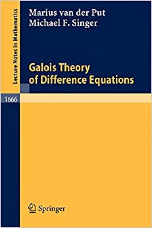  Galois Theory of Difference Equations (Lecture Notes in Mathematics (1666)) 