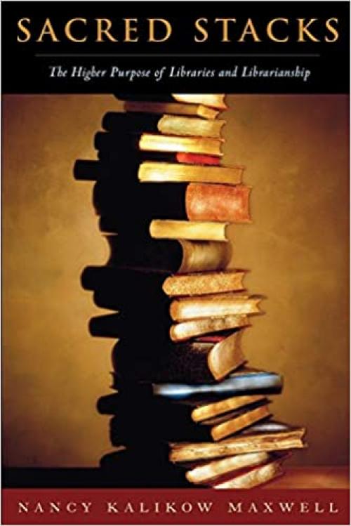  Sacred Stacks: The Higher Purpose of Libraries and Librarianship 