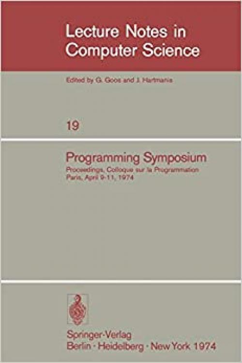  Programming Symposium: Proceedings, Colloque sur la Programmation, Paris, April 9-11, 1974 (Lecture Notes in Computer Science (19)) (English and French Edition) 