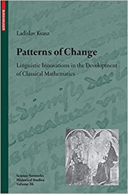  Patterns of Change: Linguistic Innovations in the Development of Classical Mathematics (Science Networks. Historical Studies (36)) 