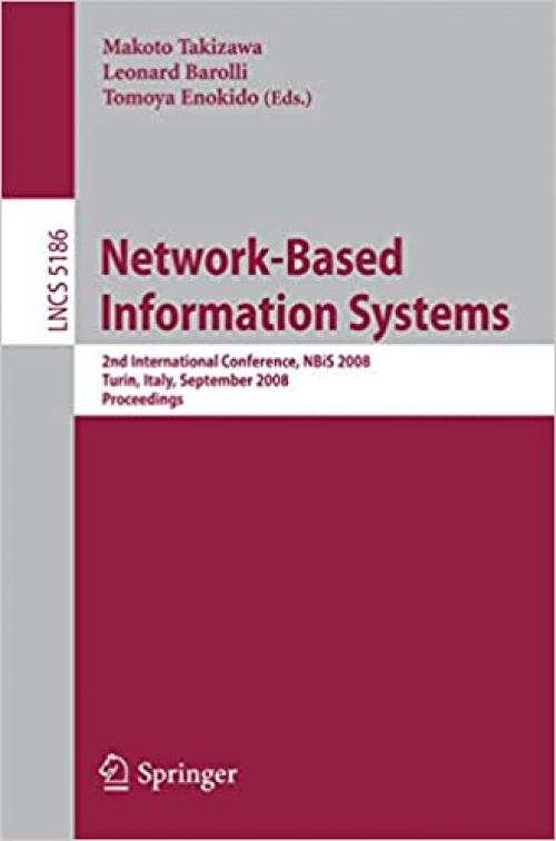  Network-Based Information Systems: 2nd Internatonal Conference, NBiS 2008, Turin, Italy, September 1-5, 2008, Proceedings (Lecture Notes in Computer Science (5186)) 