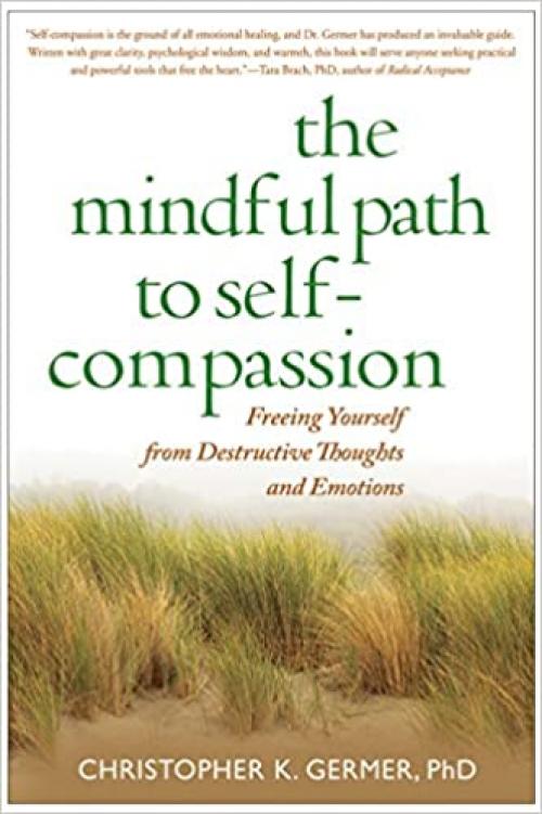  The Mindful Path to Self-Compassion: Freeing Yourself from Destructive Thoughts and Emotions 