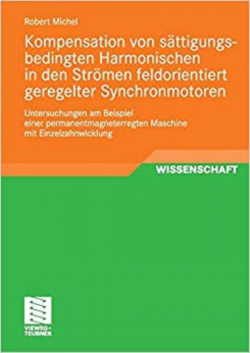  Kompensation von sättigungsbedingten Harmonischen in der Strömen feldorientiert geregelter Synchronmotoren: Untersuchungen am Beispiel einer ... mit Einzelzahnwicklung (German Edition) 