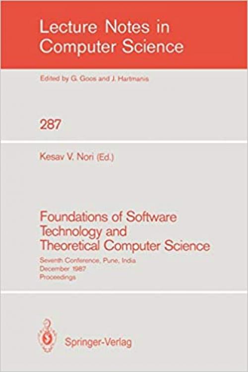  Foundations of Software Technology and Theoretical Computer Science: Seventh Conference, Pune, India, December 17-19, 1987. Proceedings (Lecture Notes in Computer Science (287)) 