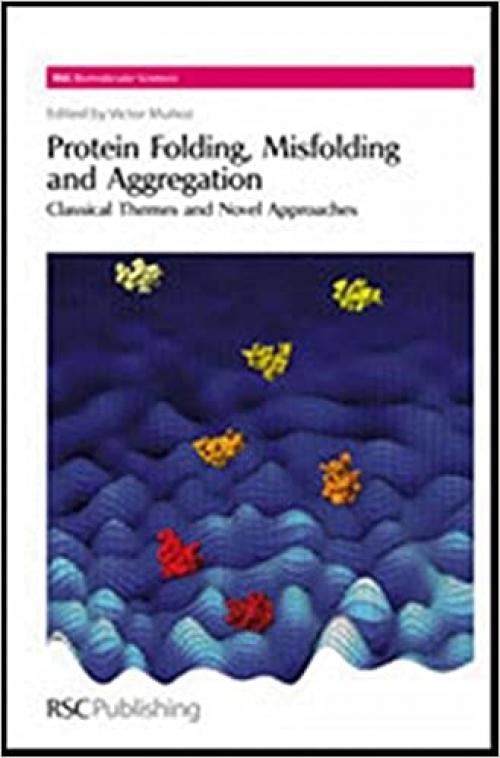  Protein Folding, Misfolding and Aggregation: Classical Themes and Novel Approaches (RSC Biomolecular Sciences, Volume 13) 