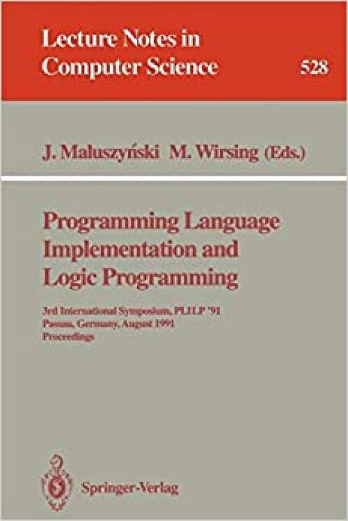  Programming Language Implementation and Logic Programming: 3rd International Symposium, PLILP '91, Passau, Germany, August 26-28, 1991. Proceedings (Lecture Notes in Computer Science (528)) 