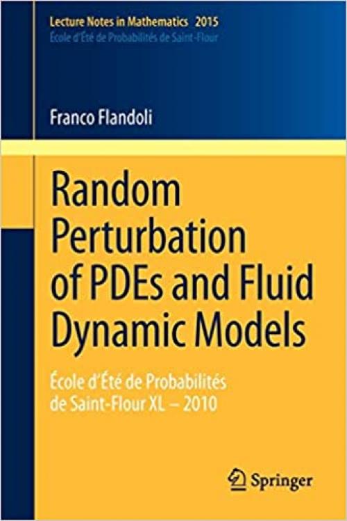  Random Perturbation of PDEs and Fluid Dynamic Models: École d’Été de Probabilités de Saint-Flour XL – 2010 (Lecture Notes in Mathematics (2015)) 